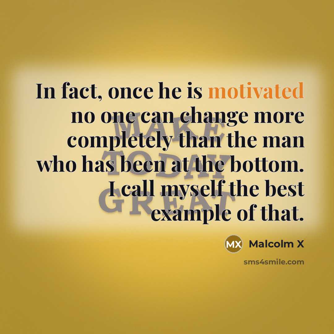 “In fact, once he is motivated no one can change…” quote by Malcolm X