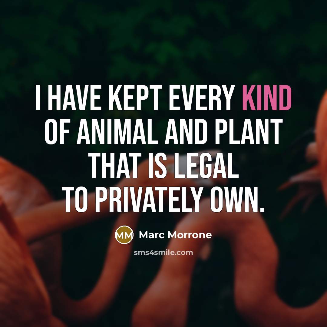 “I have kept every kind of animal and plant that…” quote by Marc Morrone