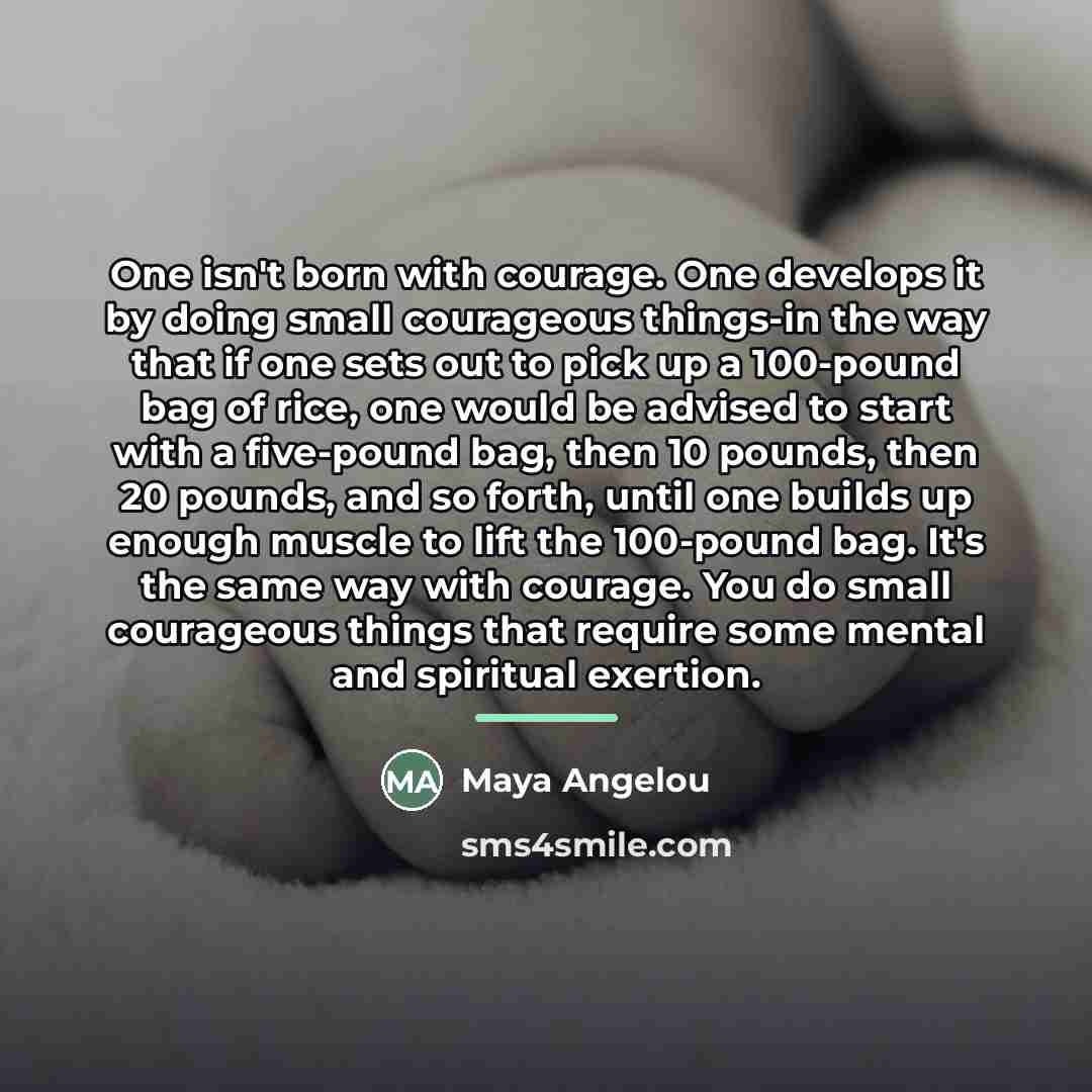 “One isn't born with courage. One develops it by doing…” quote by Maya Angelou