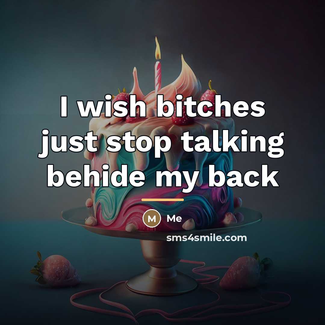 “I wish bitches just stop talking behide my back…” quote by Me