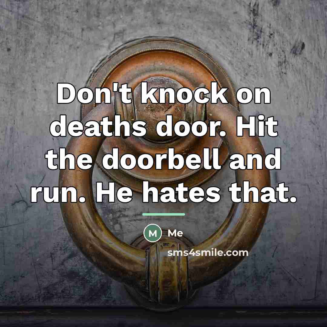 “Don't knock on deaths door. Hit the doorbell and run.…” quote by Me