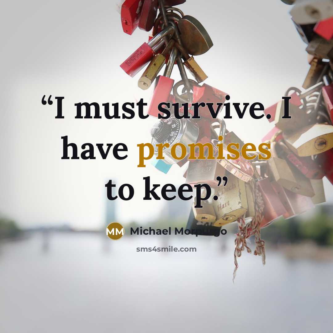 “I must survive. I have promises to keep.” quote by Michael Morpurgo