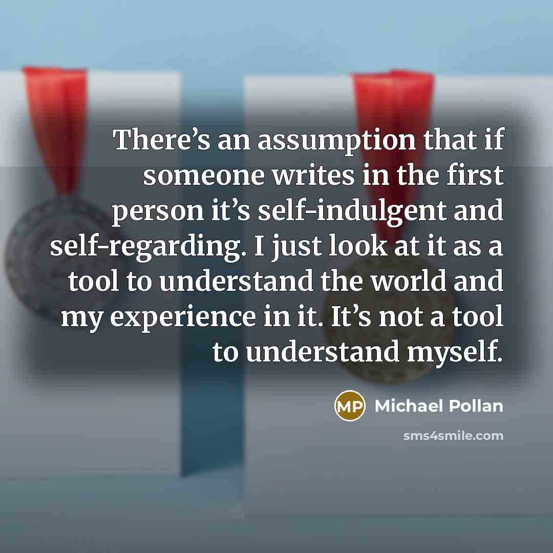 “There’s an assumption that if someone writes in the first…” quote by Michael Pollan