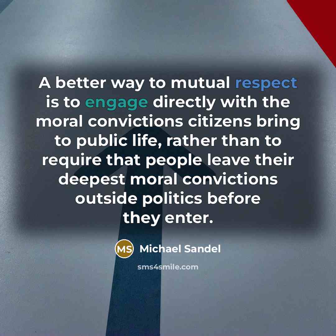 “A better way to mutual respect is to engage directly…” quote by Michael Sandel