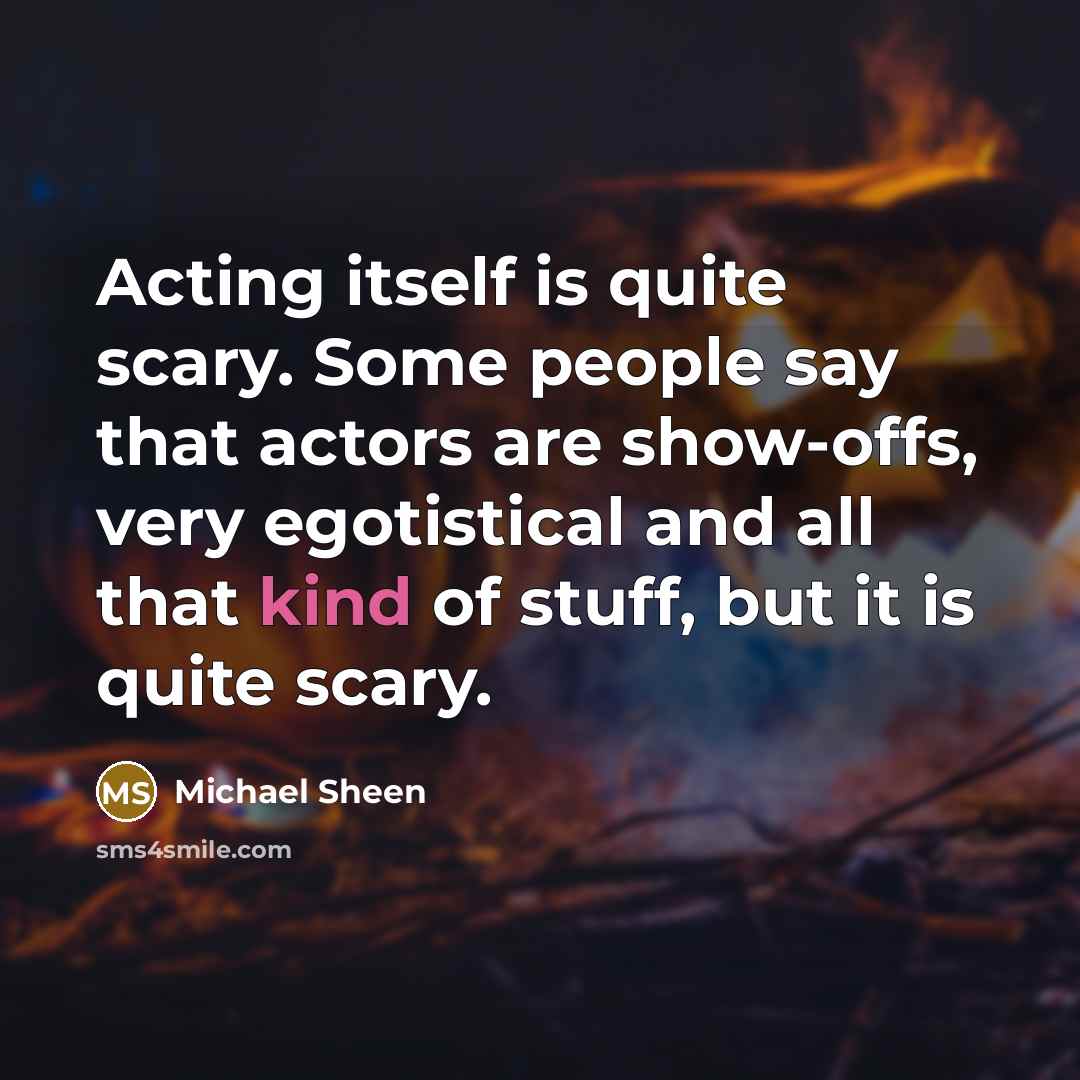 “Acting itself is quite scary. Some people say that actors…” quote by Michael Sheen
