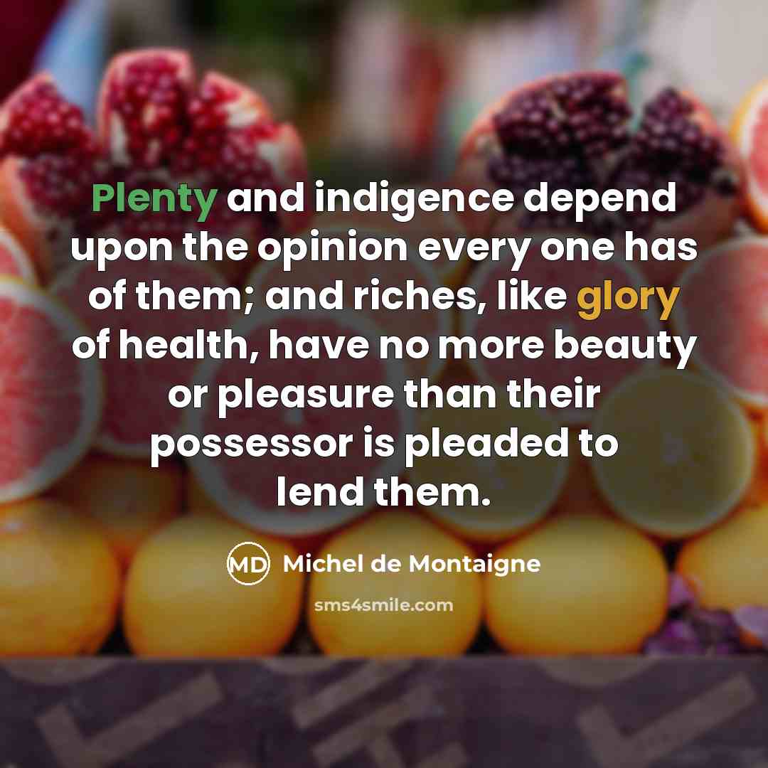 “Plenty and indigence depend upon the opinion every one has…” quote by Michel de Montaigne