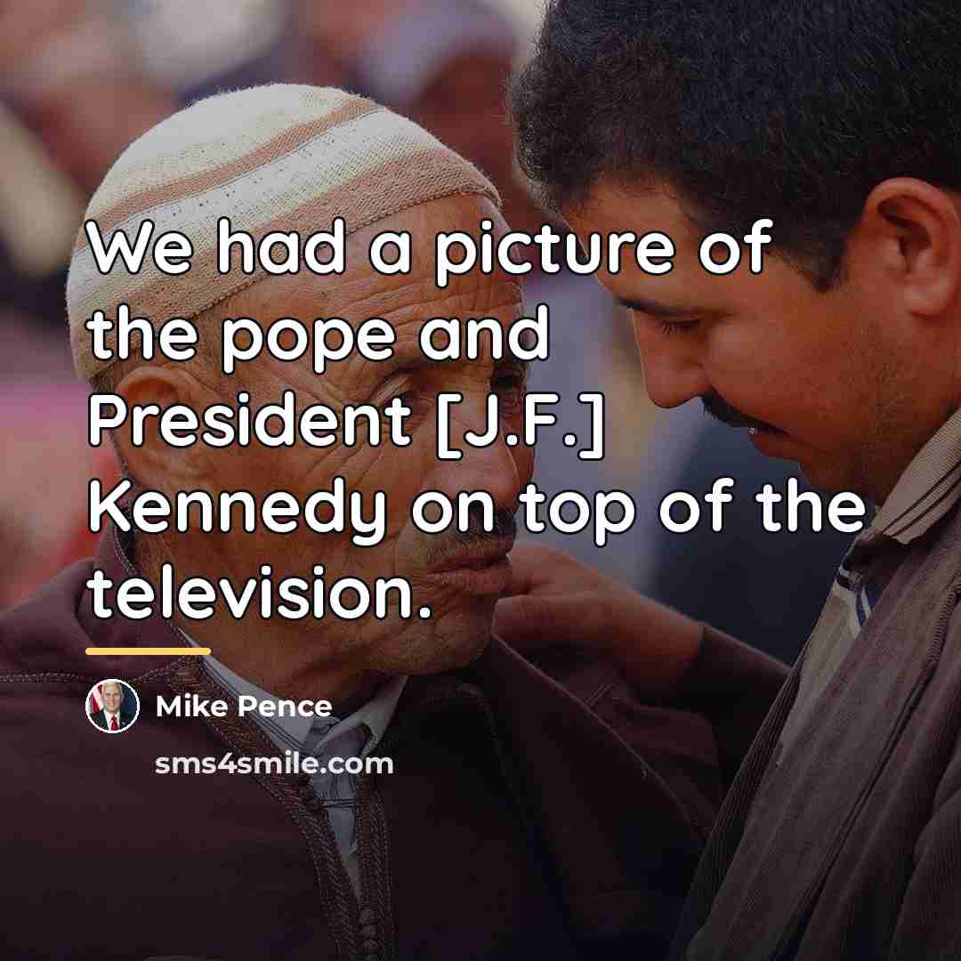 “We had a picture of the pope and President [J.F.]…” quote by Mike Pence