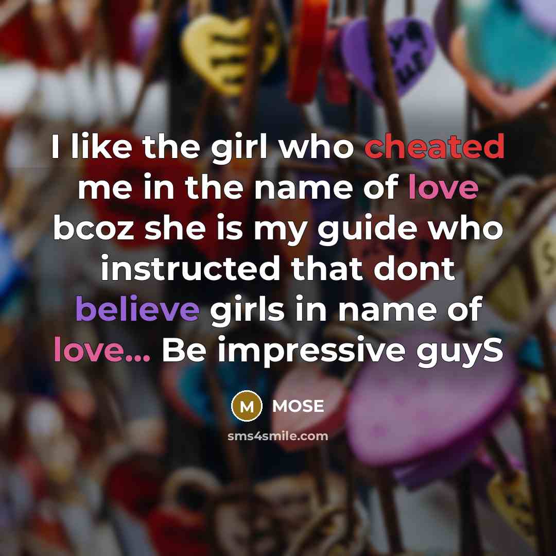 “I like the girl who cheated me in the name of love bcoz she is my guide who instructed that dont believe girls in name of love... Be impressive guyS” quote by MOSE