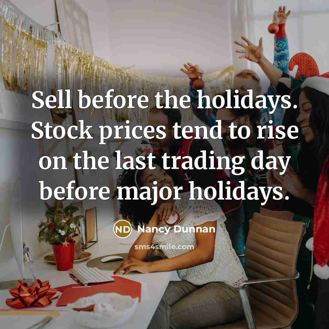 “Sell before the holidays. Stock prices tend to rise on…” quote by Nancy Dunnan