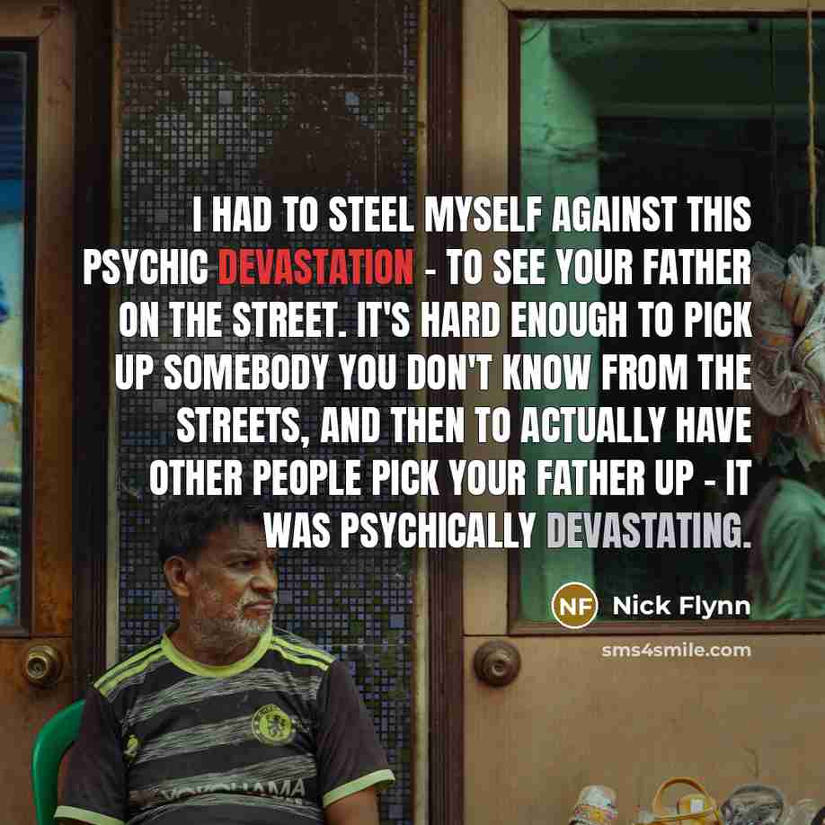 “I had to steel myself against this psychic devastation -…” quote by Nick Flynn