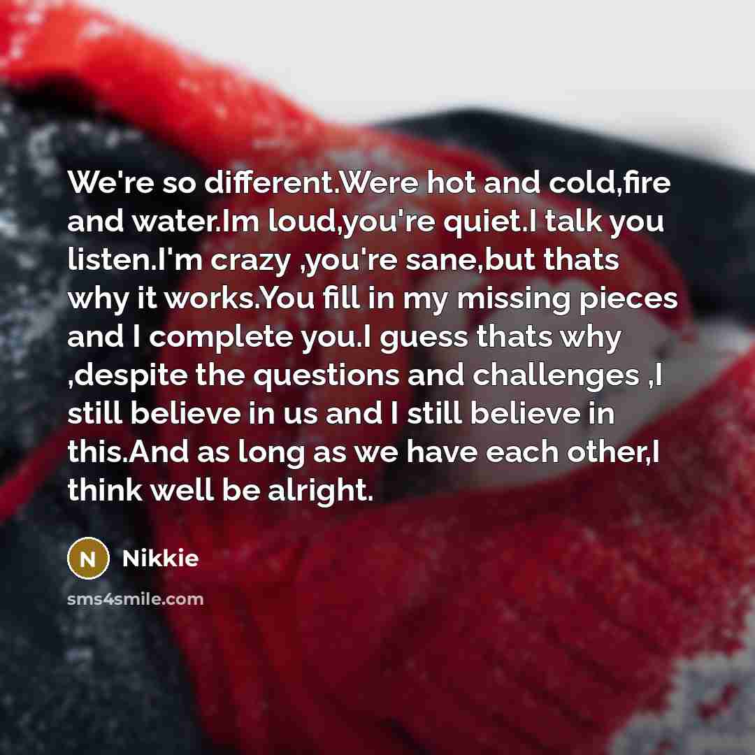 “We're so different.Were hot and cold,fire and water.Im loud,you're quiet.I…” quote by Nikkie