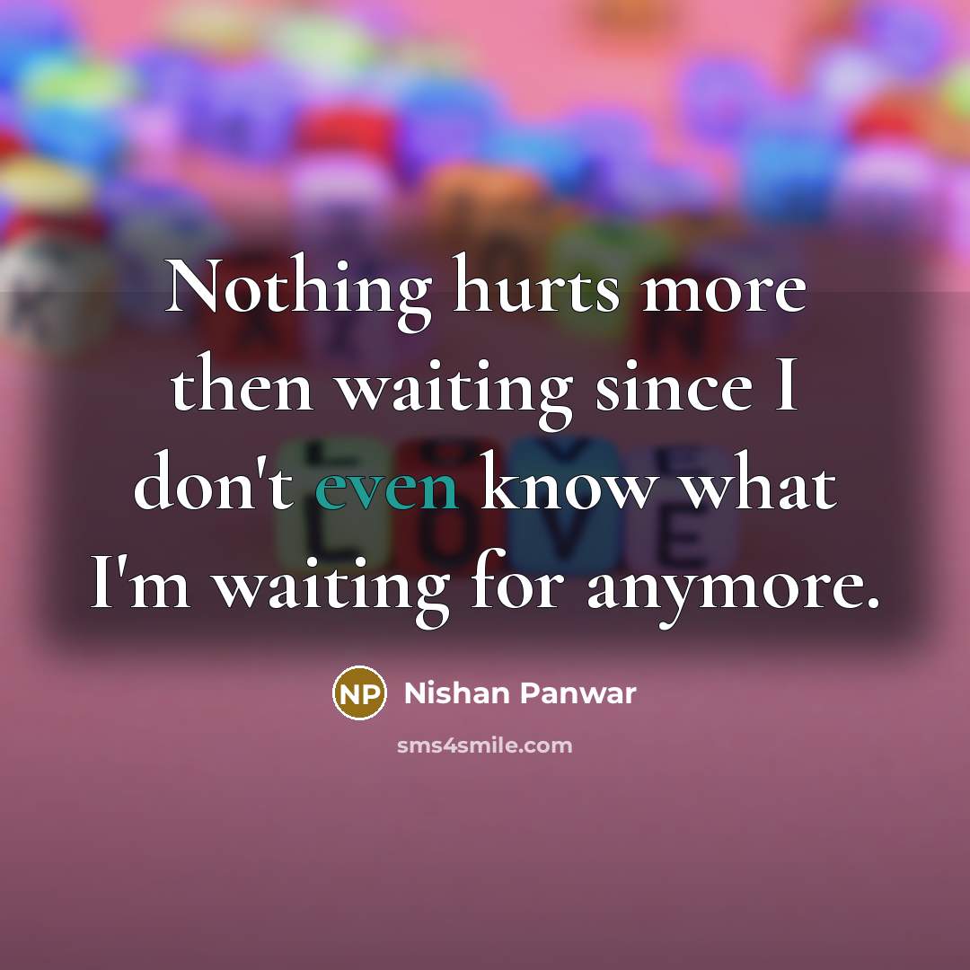 “Nothing hurts more then waiting since I don't even know…” quote by Nishan Panwar