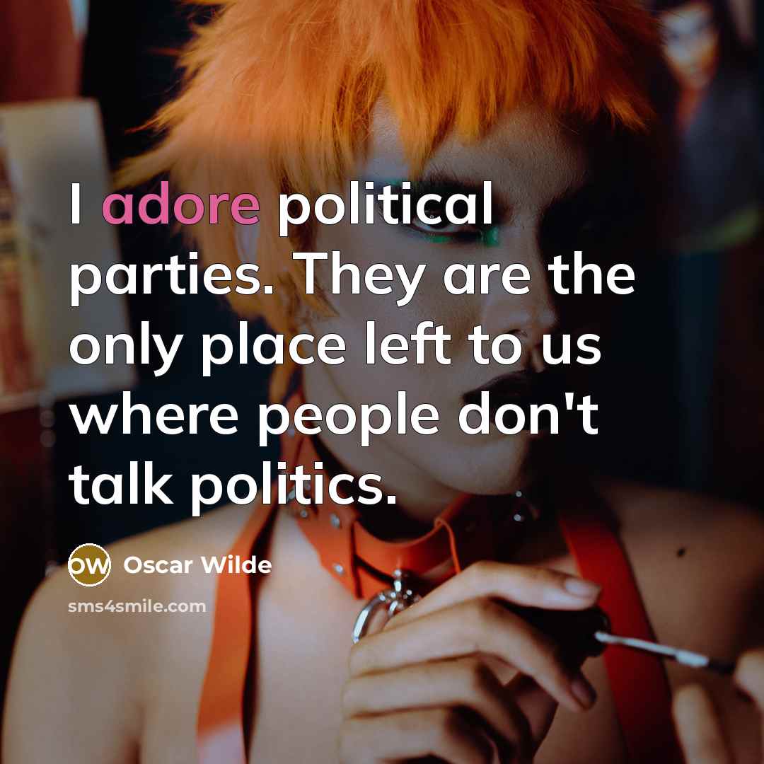 “I adore political parties. They are the only place left…” quote by Oscar Wilde