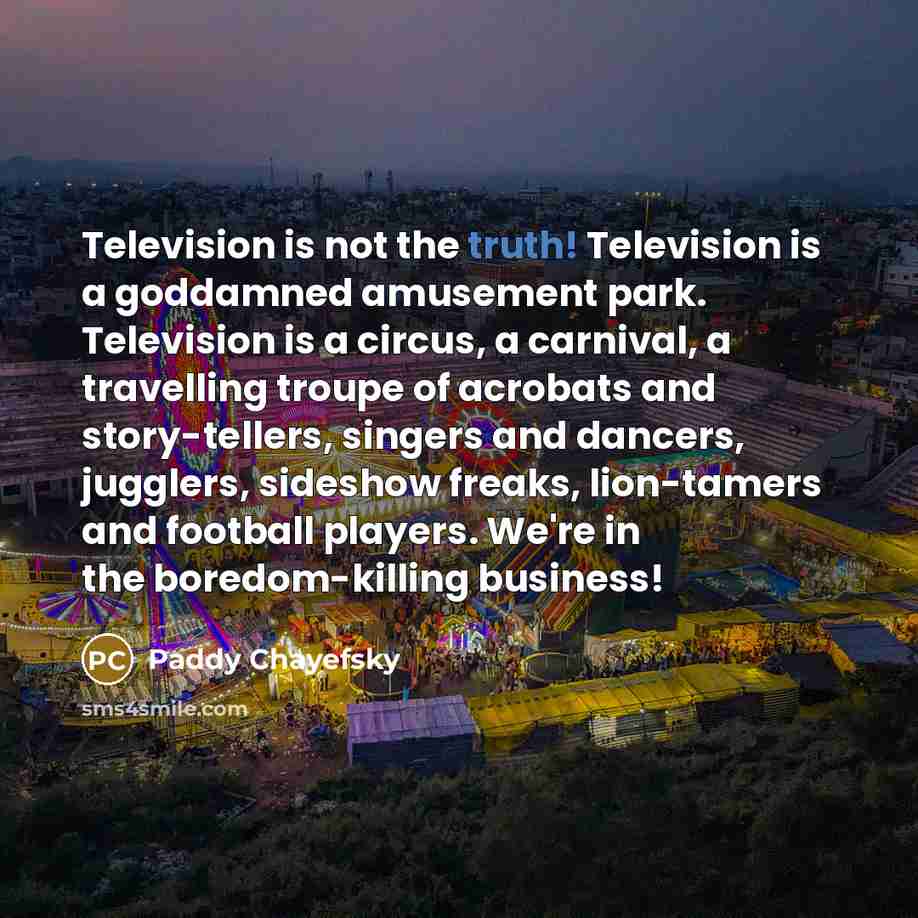“Television is not the truth! Television is a goddamned amusement…” quote by Paddy Chayefsky