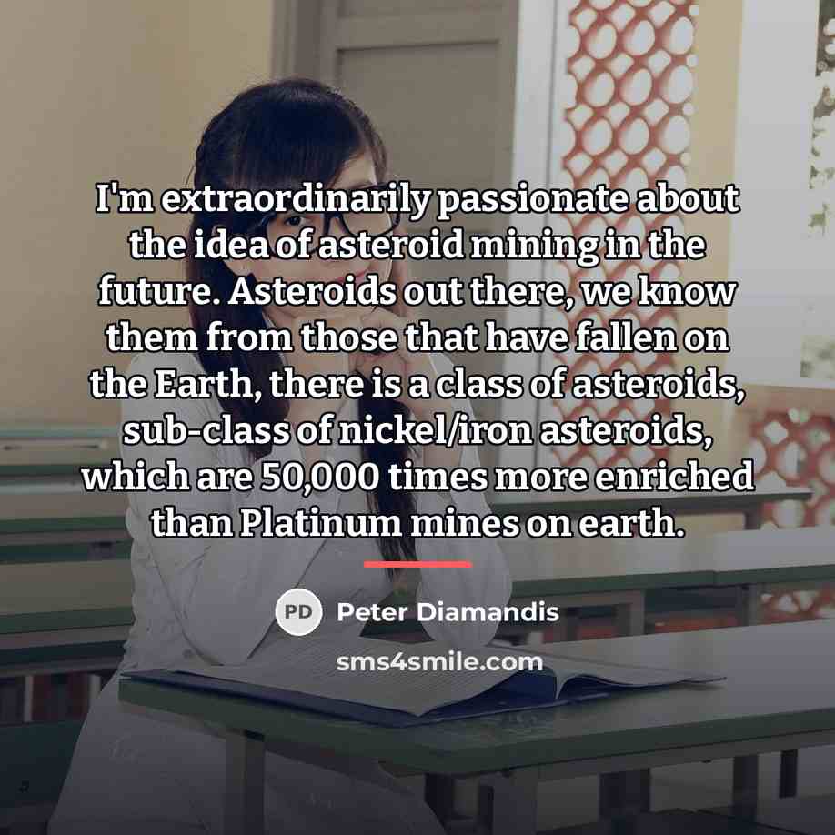 “I'm extraordinarily passionate about the idea of asteroid mining in…” quote by Peter Diamandis