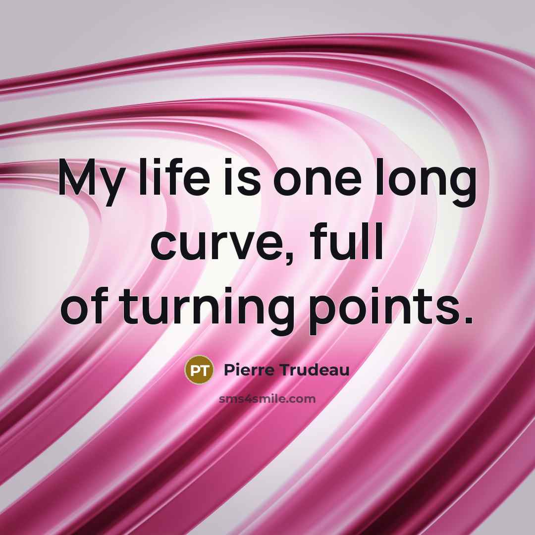 “My life is one long curve, full of turning points.…” quote by Pierre Trudeau