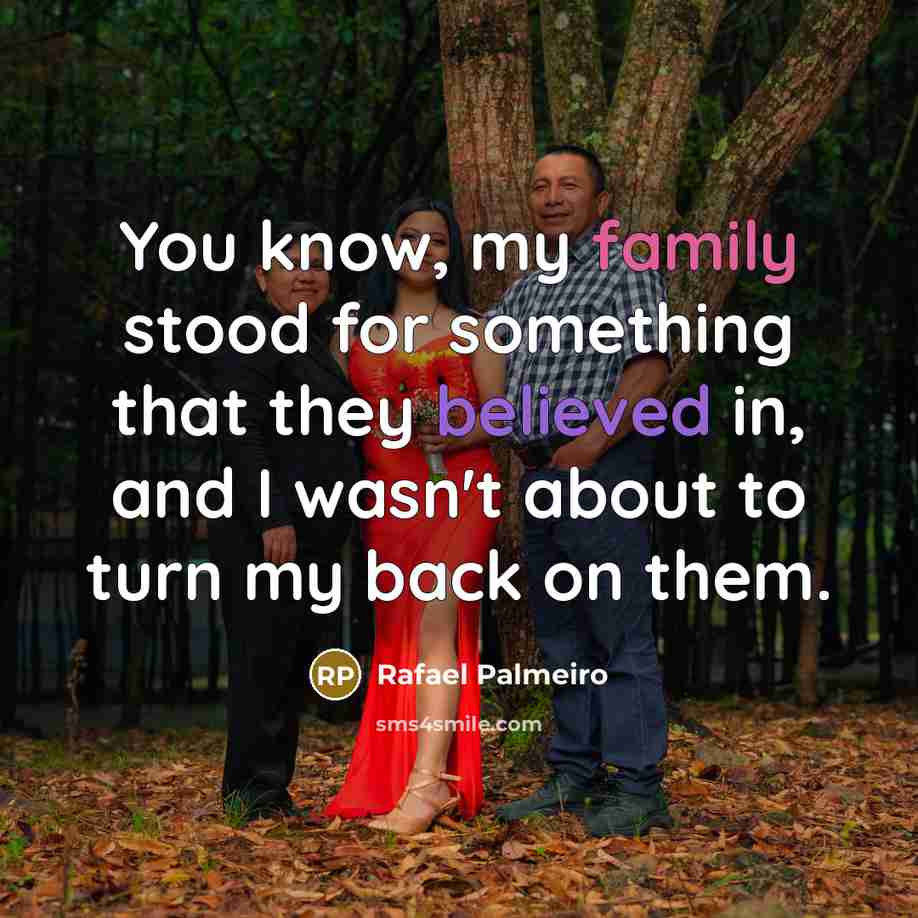 “You know, my family stood for something that they believed in, and I wasn't about to turn my back on them.” quote by Rafael Palmeiro