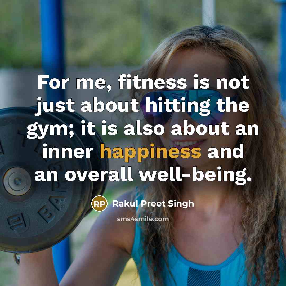 “For me, fitness is not just about hitting the gym; it is also about an inner happiness and an overall well-being.” quote by Rakul Preet Singh