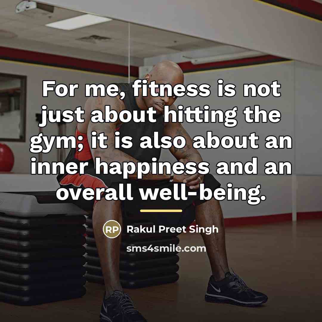 “For me, fitness is not just about hitting the gym;…” quote by Rakul Preet Singh
