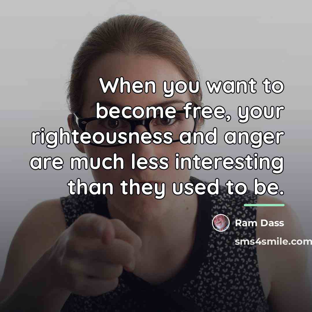 “When you want to become free, your righteousness and anger…” quote by Ram Dass