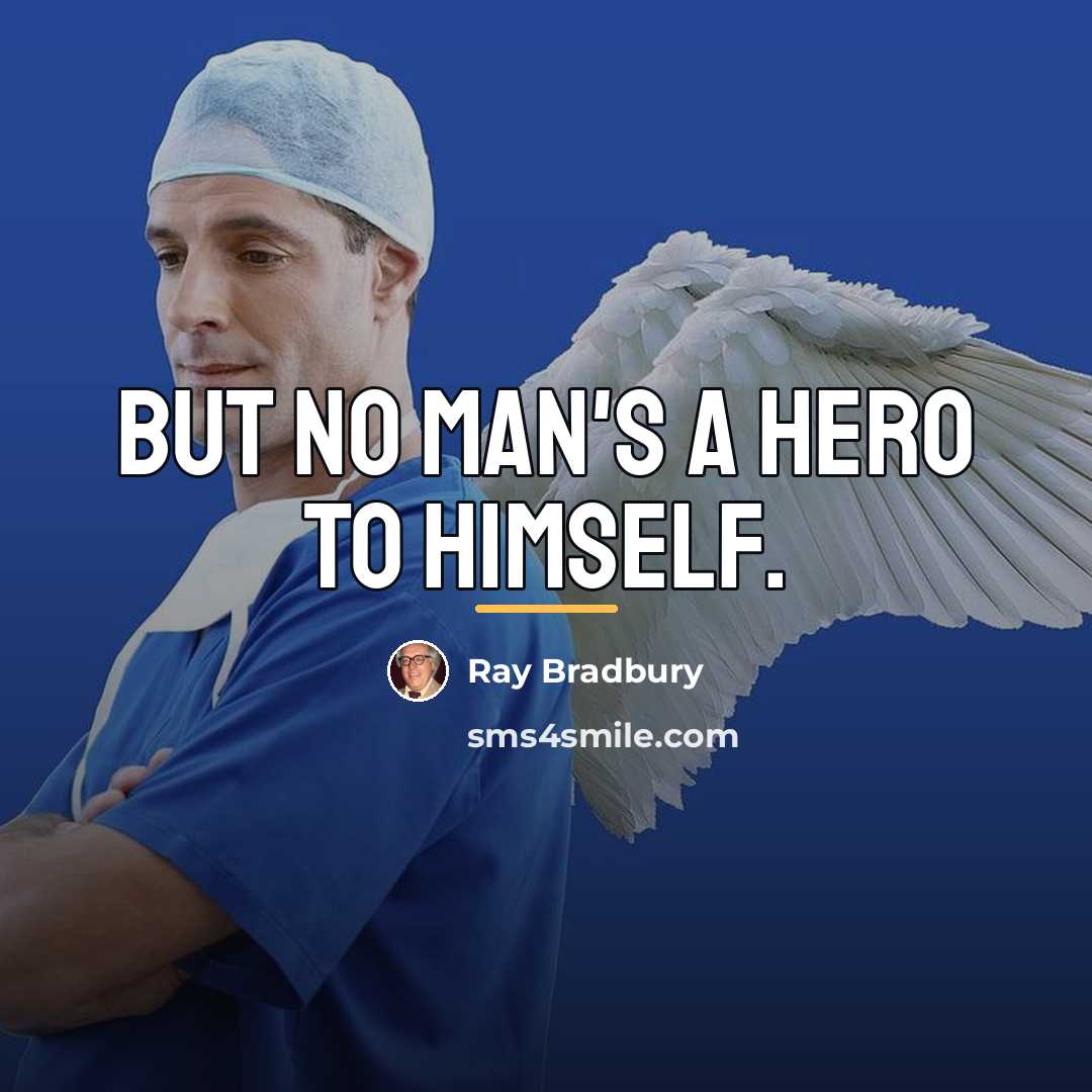 “But no man's a hero to himself.…” quote by Ray Bradbury
