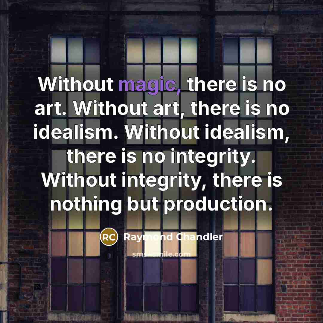 “Without magic, there is no art. Without art, there is…” quote by Raymond Chandler