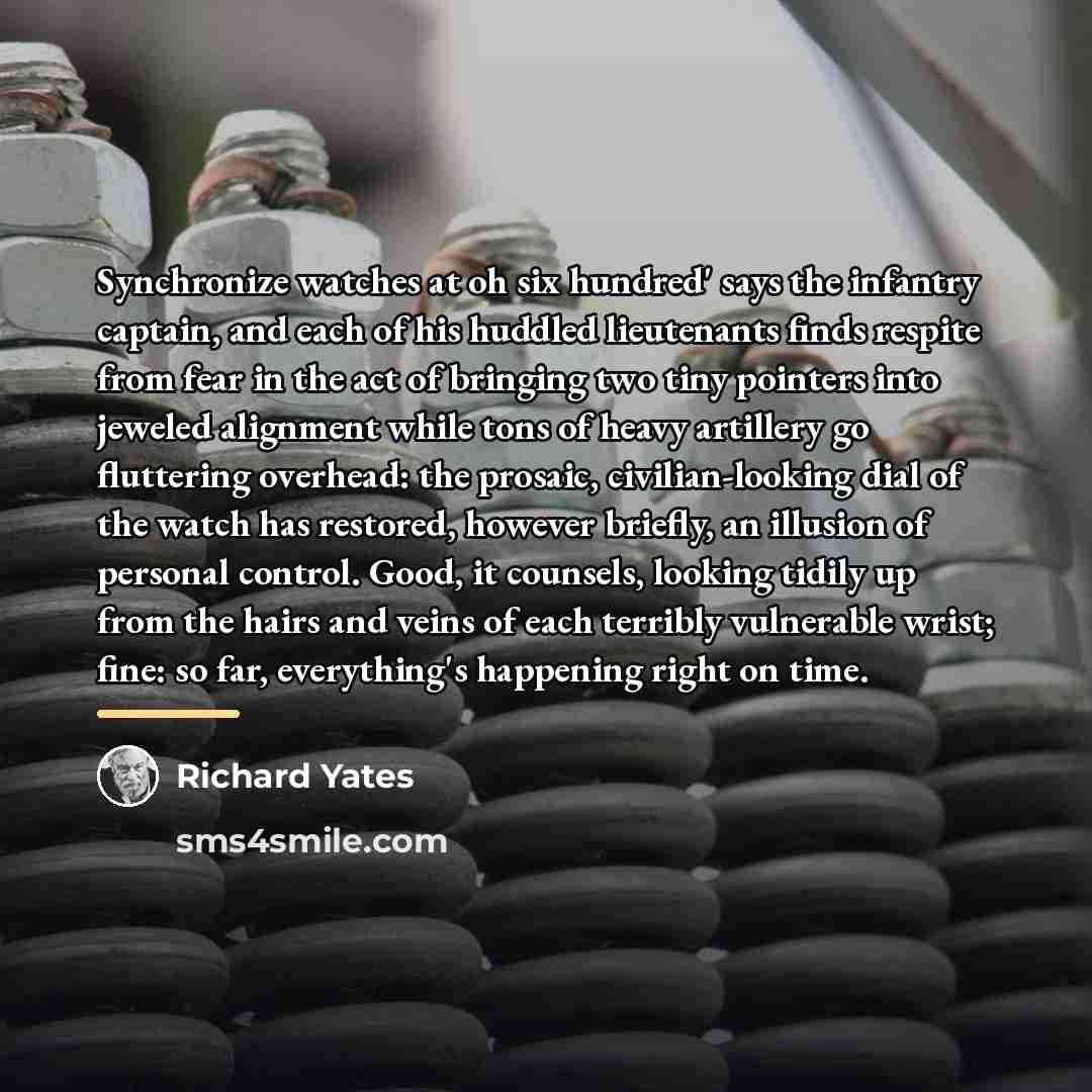 “Synchronize watches at oh six hundred' says the infantry captain,…” quote by Richard Yates