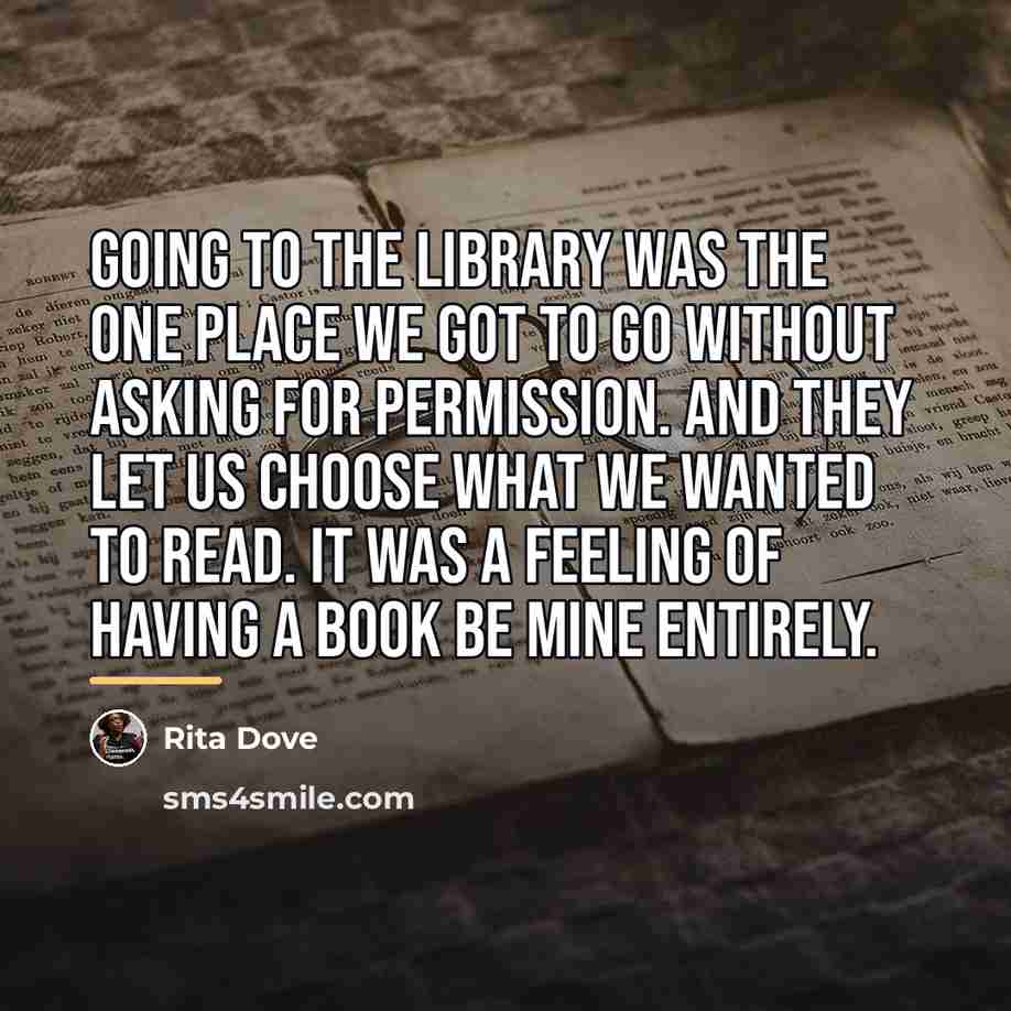 “Going to the library was the one place we got…” quote by Rita Dove