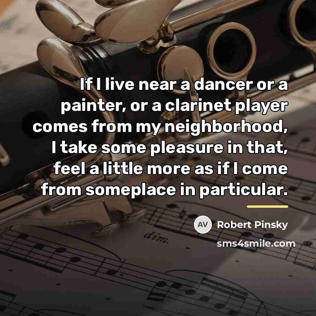 “If I live near a dancer or a painter, or…” quote by Robert Pinsky