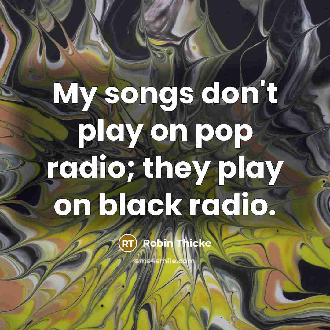 “My songs don't play on pop radio; they play on…” quote by Robin Thicke