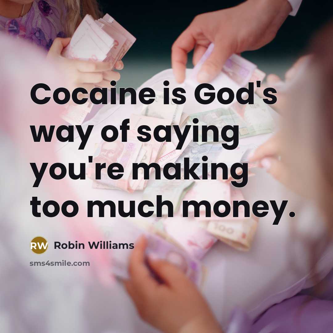 “Cocaine is God's way of saying you're making too much money.” quote by Robin Williams