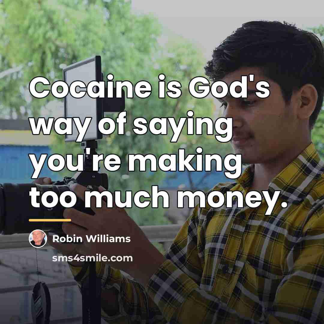 “Cocaine is God's way of saying you're making too much…” quote by Robin Williams