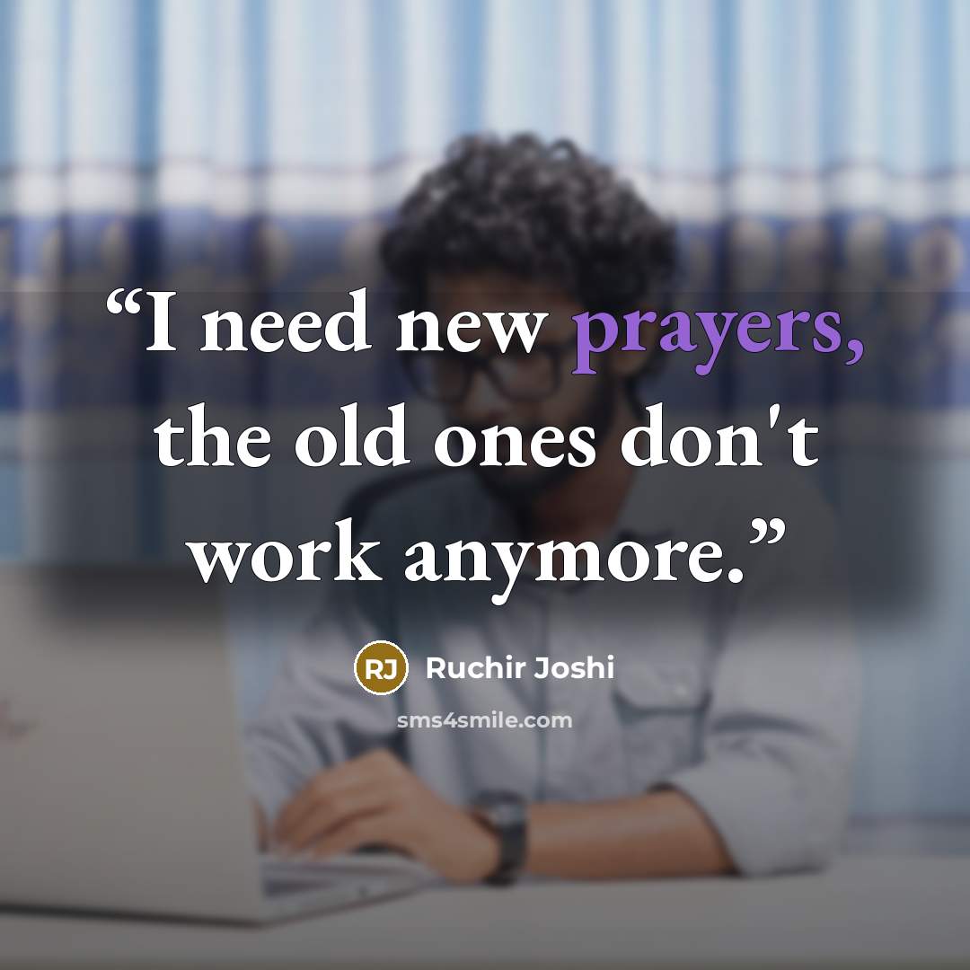 “I need new prayers, the old ones don't work anymore.” quote by Ruchir Joshi