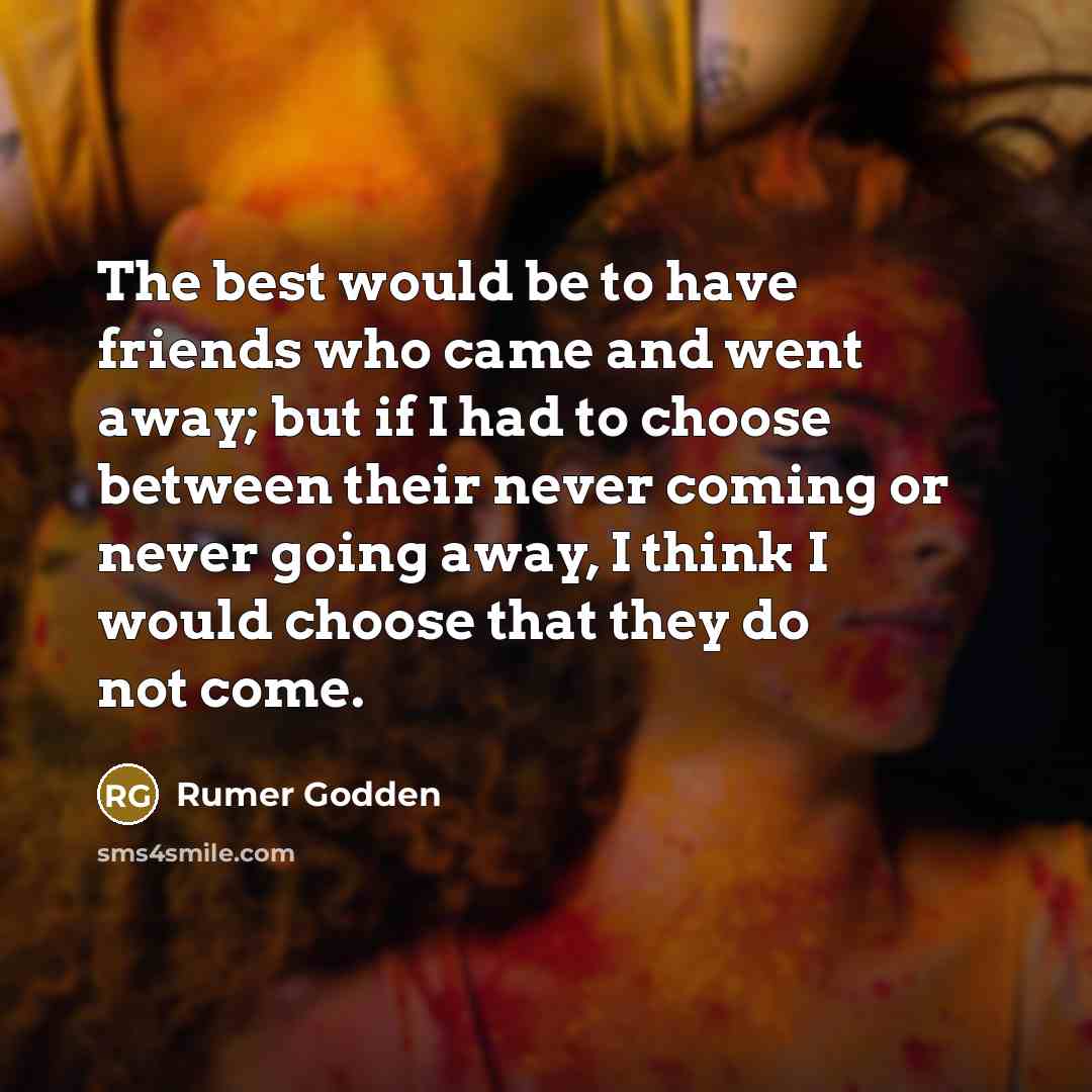 “The best would be to have friends who came and…” quote by Rumer Godden