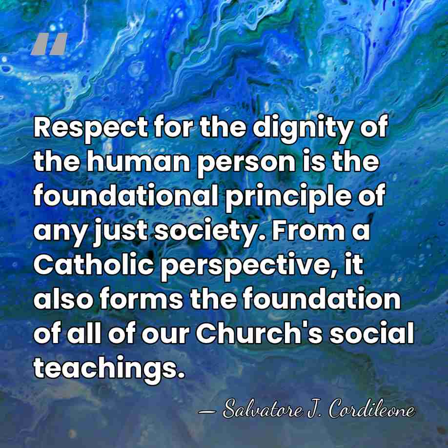 Respect for the dignity of the human person is the foundational principle&hellip; - Salvatore J. Cordileone