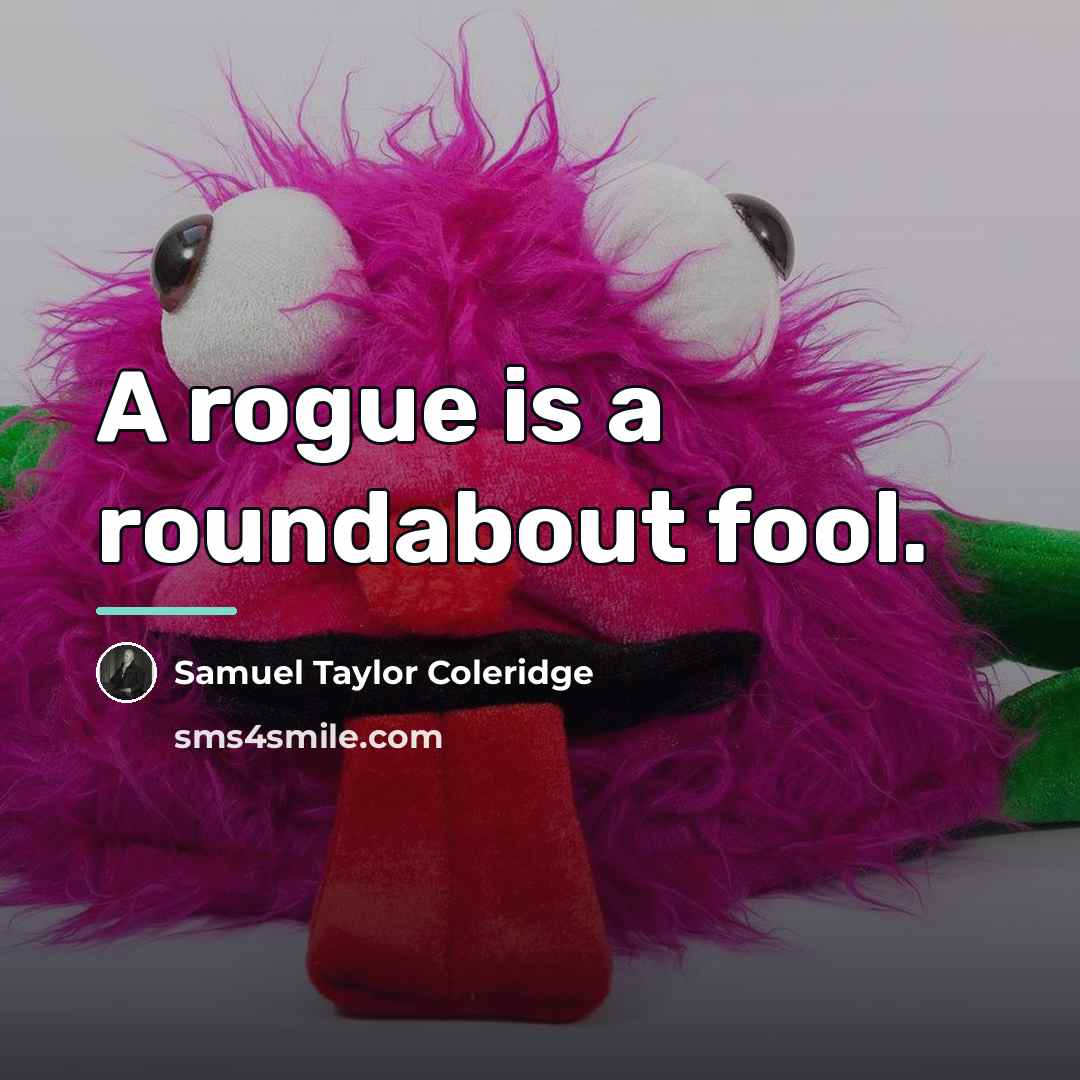 “A rogue is a roundabout fool.…” quote by Samuel Taylor Coleridge