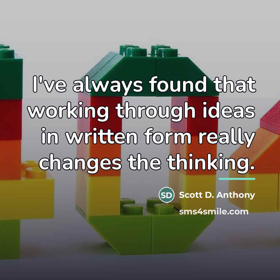 “I've always found that working through ideas in written form…” quote by Scott D. Anthony