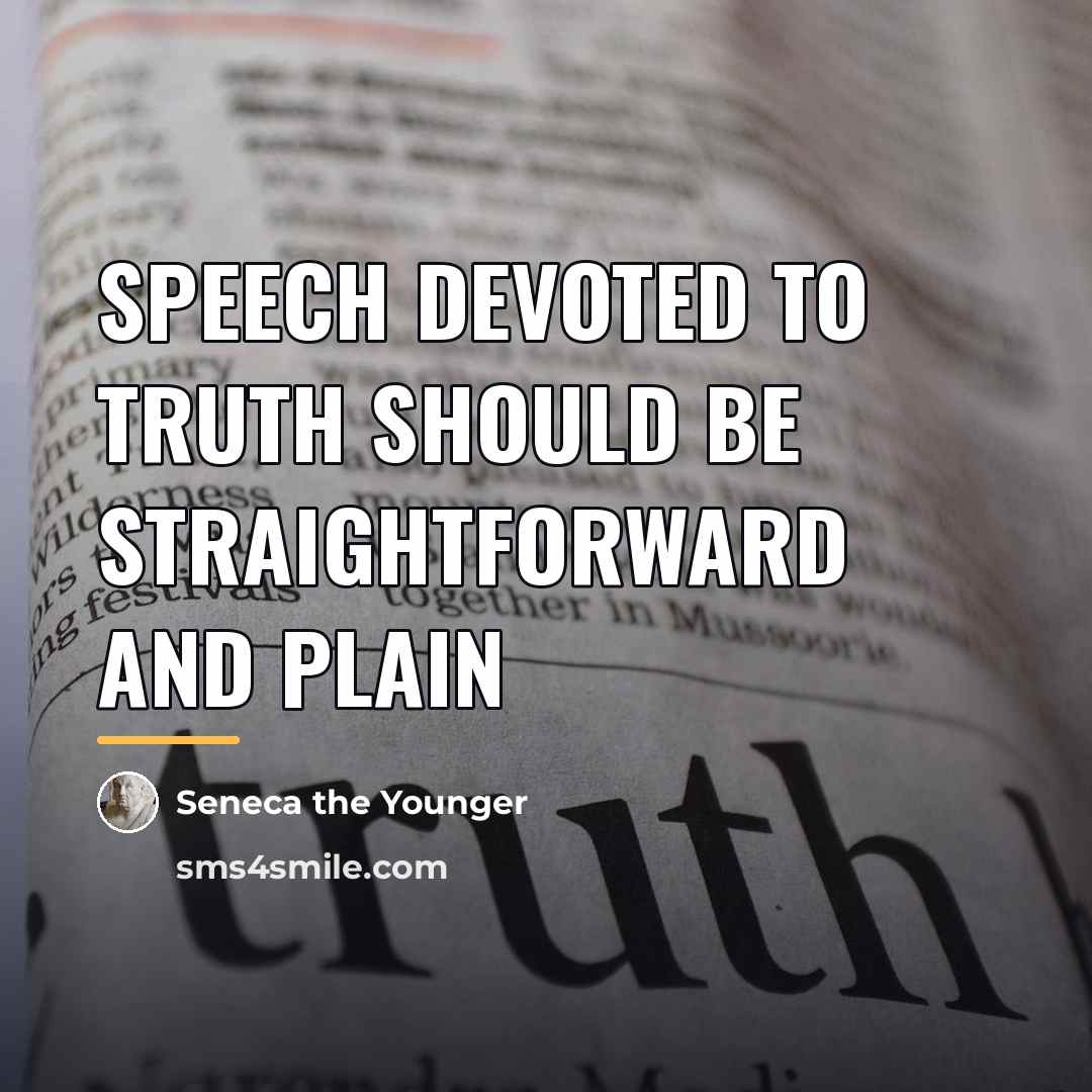 “Speech devoted to truth should be straightforward and plain…” quote by Seneca the Younger