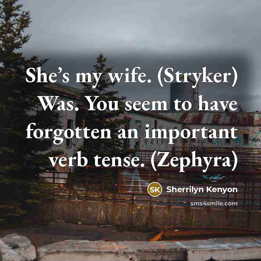 “She’s my wife. (Stryker) Was. You seem to have forgotten…” quote by Sherrilyn Kenyon