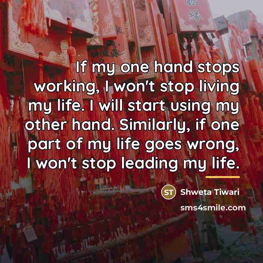 “If my one hand stops working, I won't stop living…” quote by Shweta Tiwari