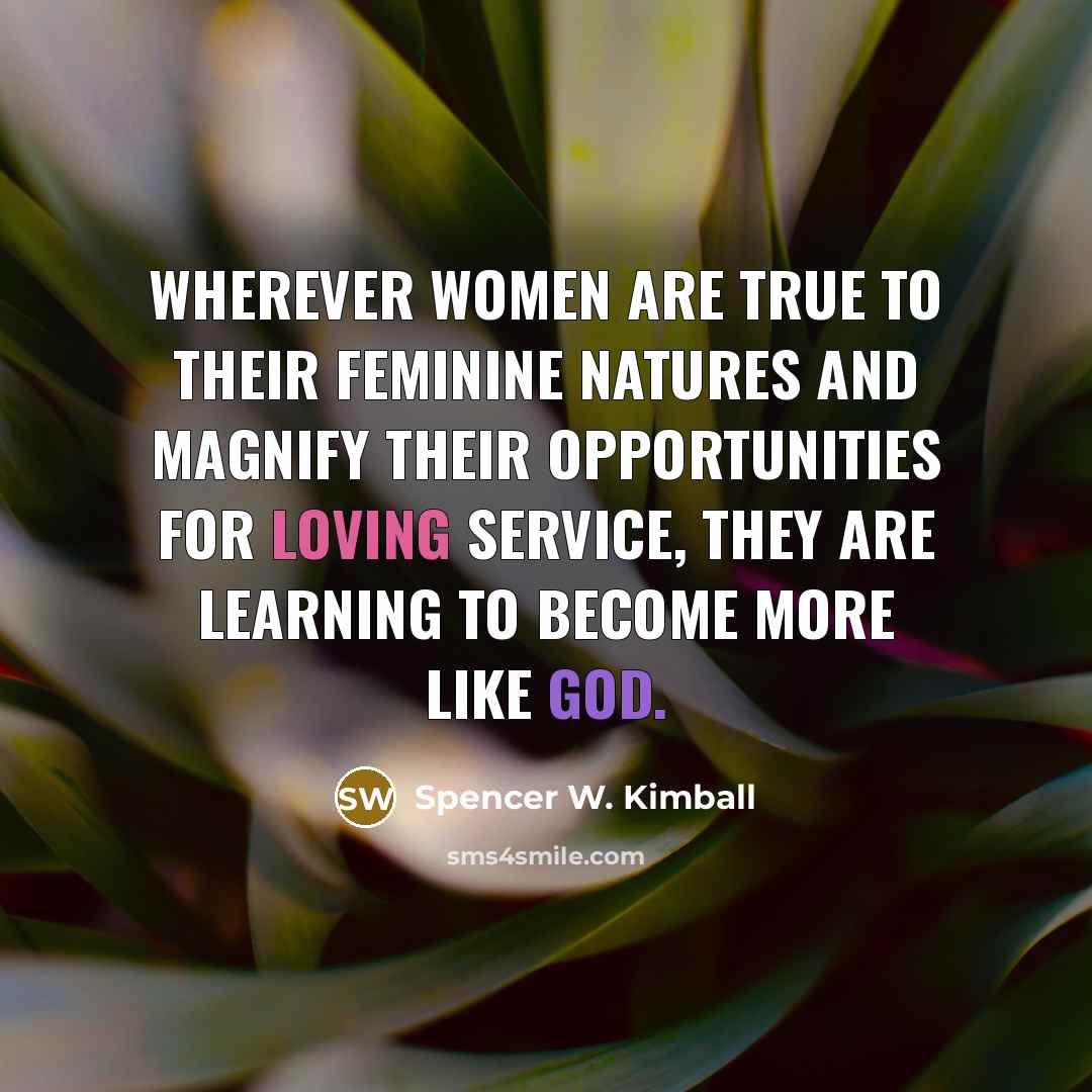 “Wherever women are true to their feminine natures and magnify…” quote by Spencer W. Kimball