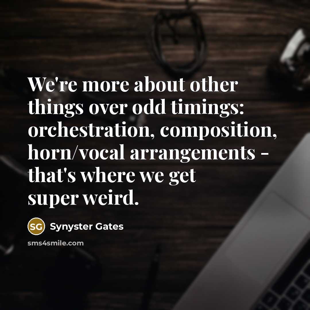 “We're more about other things over odd timings: orchestration, composition,…” quote by Synyster Gates
