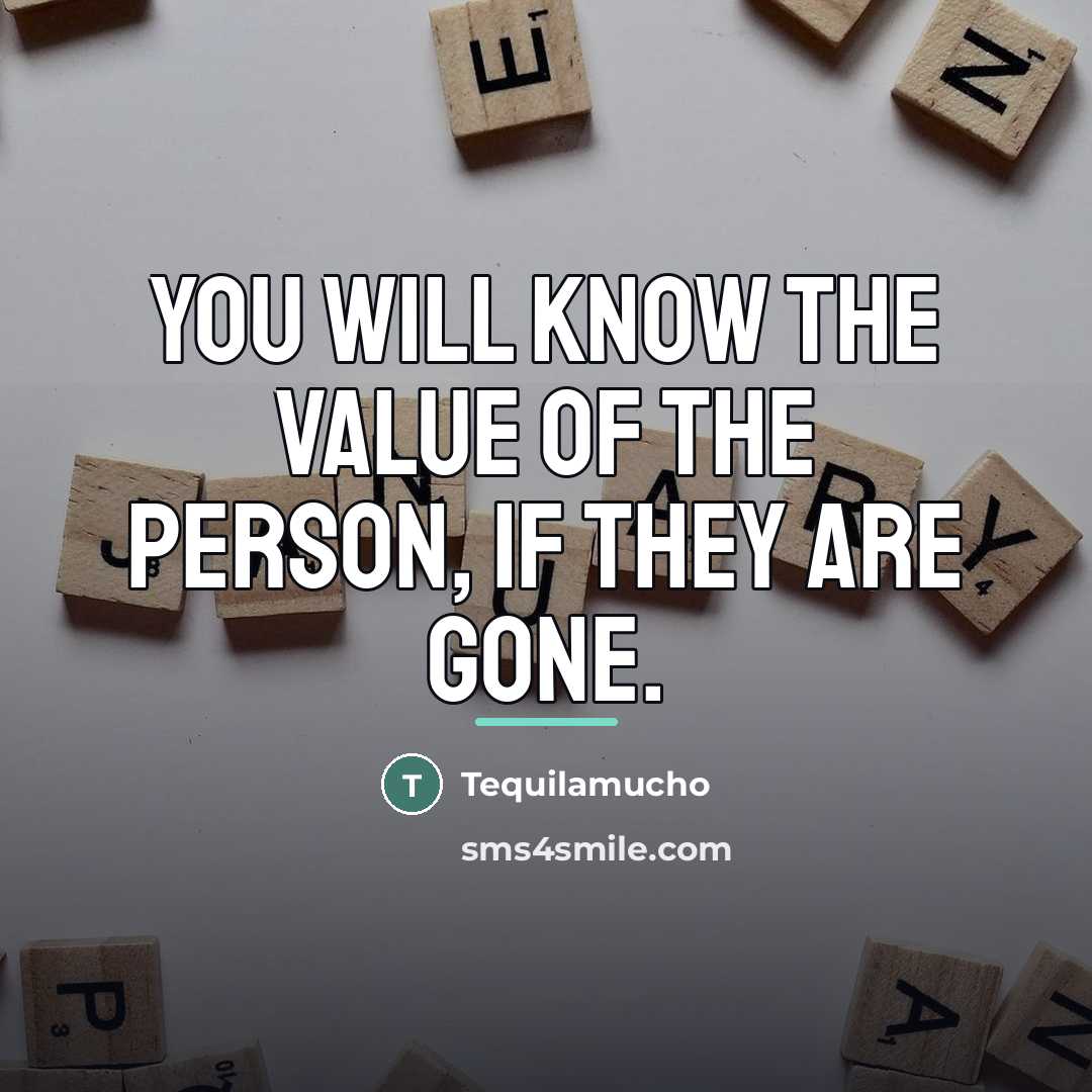 “You will know the value of the person, if they…” quote by Tequilamucho