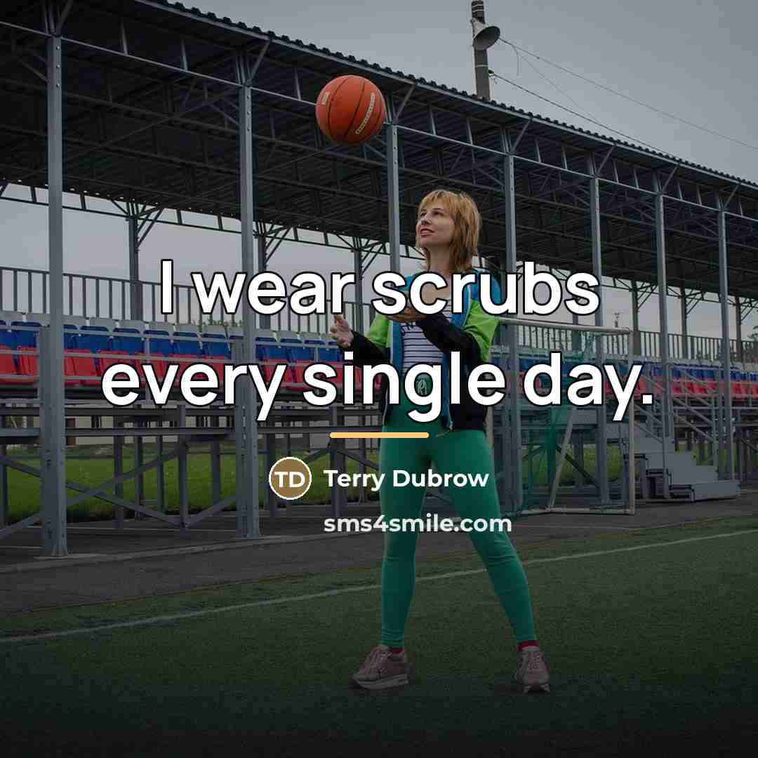 “I wear scrubs every single day.…” quote by Terry Dubrow