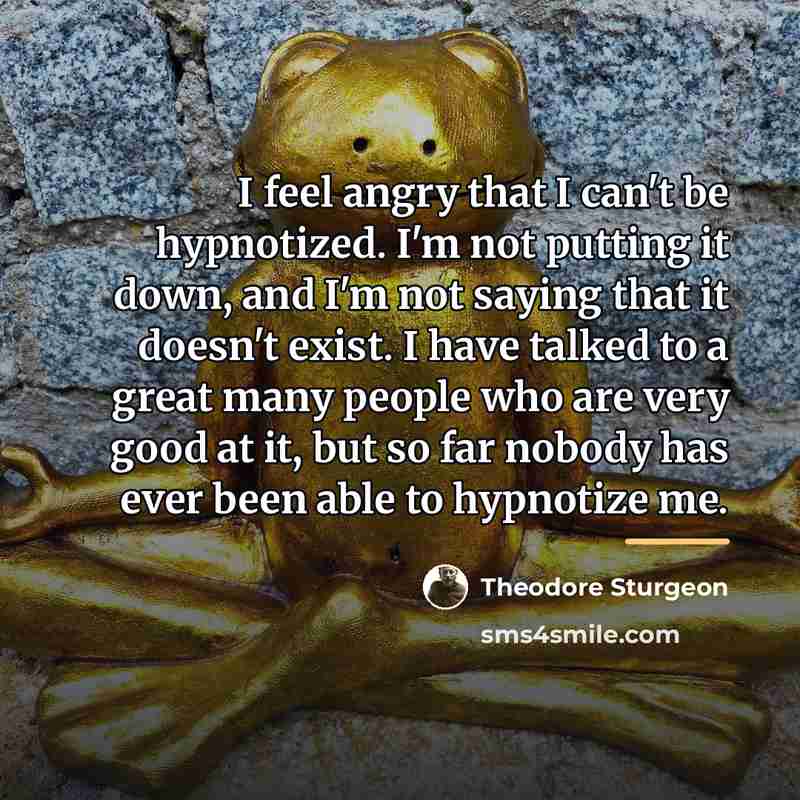“I feel angry that I can't be hypnotized. I'm not…” quote by Theodore Sturgeon