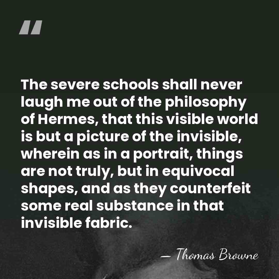 The severe schools shall never laugh me out of the philosophy of&hellip; - Thomas Browne
