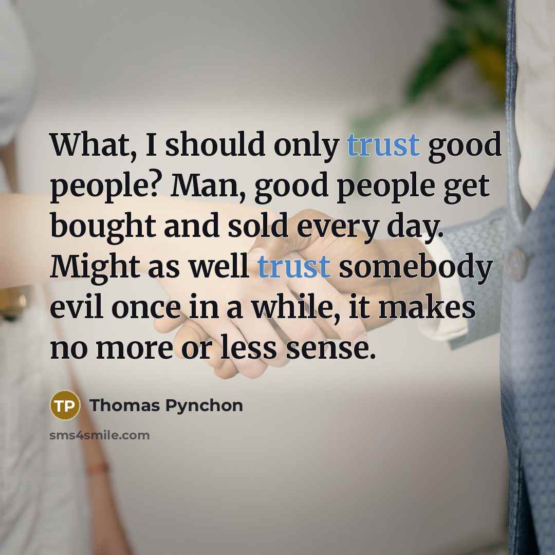 “What, I should only trust good people? Man, good people…” quote by Thomas Pynchon