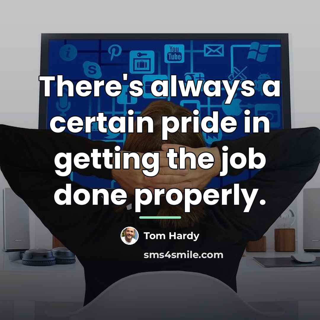 “There's always a certain pride in getting the job done…” quote by Tom Hardy