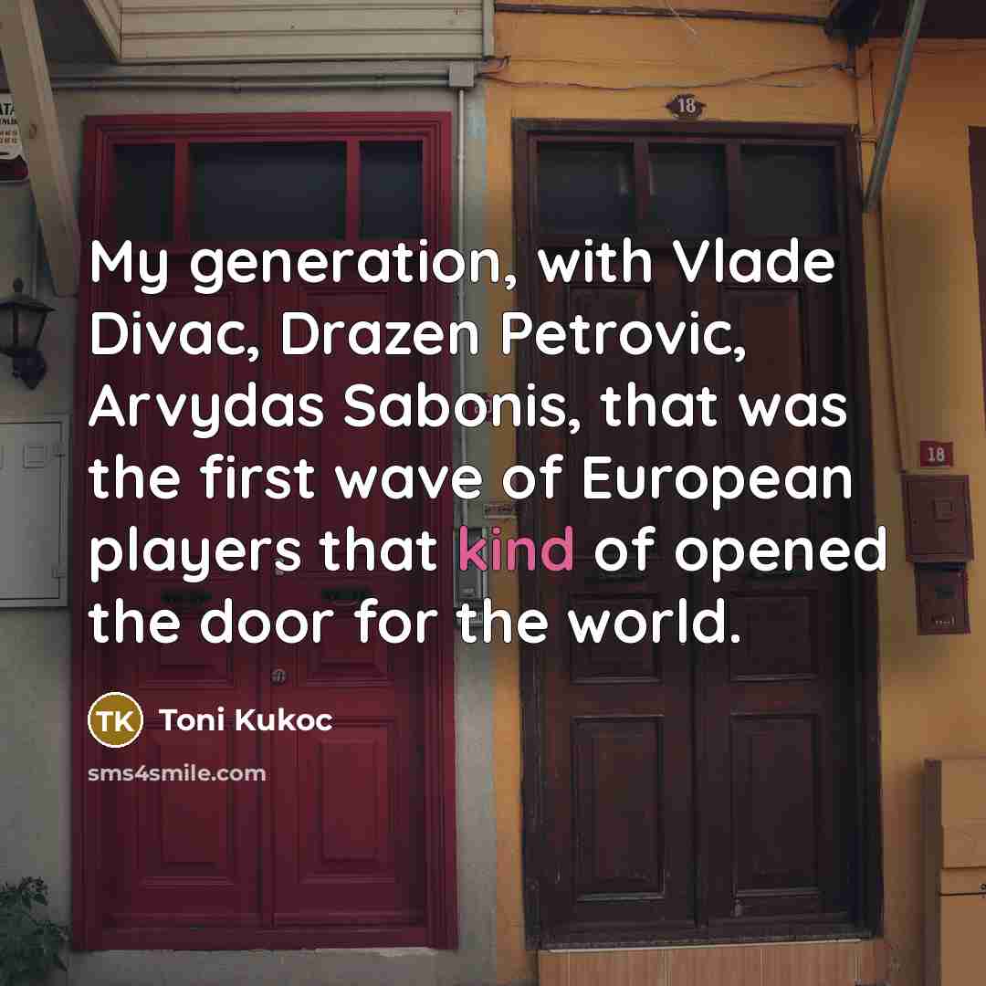 “My generation, with Vlade Divac, Drazen Petrovic, Arvydas Sabonis, that…” quote by Toni Kukoc