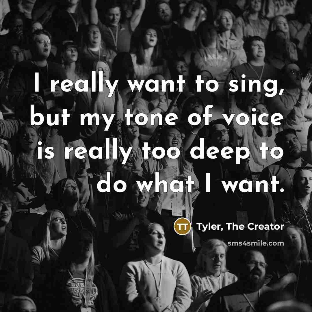 “I really want to sing, but my tone of voice…” quote by Tyler, The Creator